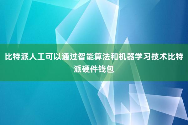 比特派人工可以通过智能算法和机器学习技术比特派硬件钱包