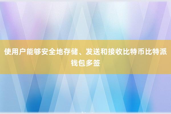 使用户能够安全地存储、发送和接收比特币比特派钱包多签