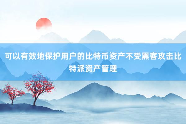 可以有效地保护用户的比特币资产不受黑客攻击比特派资产管理