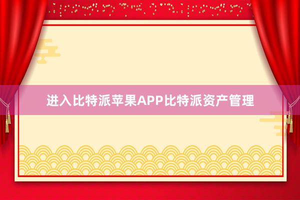 进入比特派苹果APP比特派资产管理