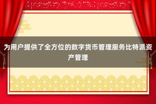 为用户提供了全方位的数字货币管理服务比特派资产管理