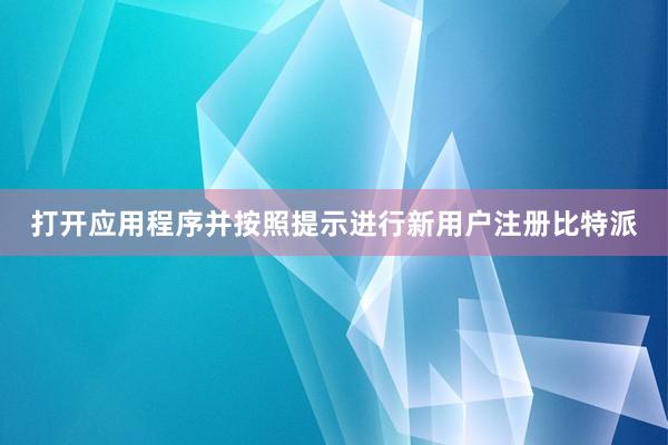 打开应用程序并按照提示进行新用户注册比特派