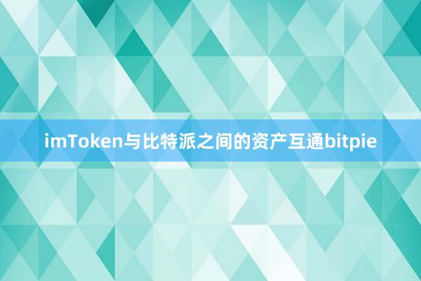 imToken与比特派之间的资产互通bitpie