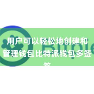 用户可以轻松地创建和管理钱包比特派钱包多签