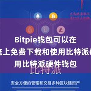 Bitpie钱包可以在安卓系统上免费下载和使用比特派硬件钱包