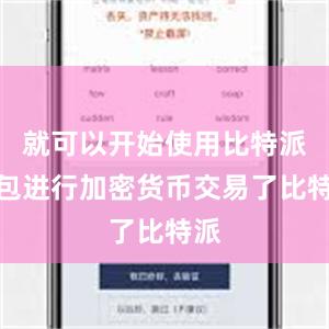 就可以开始使用比特派钱包进行加密货币交易了比特派